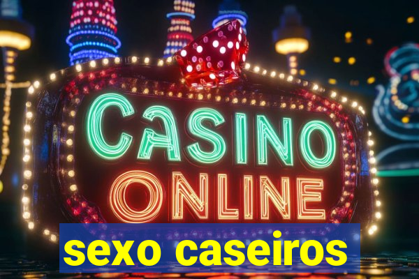 sexo caseiros